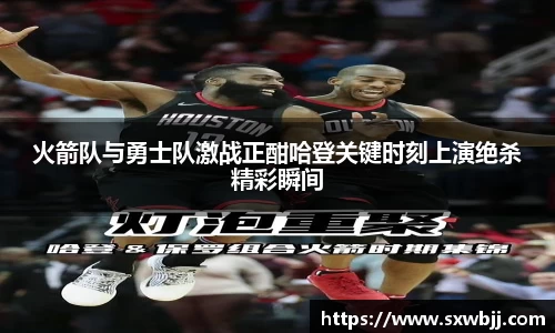 火箭队与勇士队激战正酣哈登关键时刻上演绝杀精彩瞬间